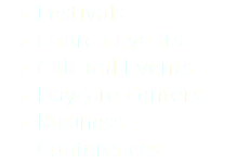 Festivals Church Events Cultural Events Daycare Centers Business Conferences